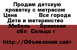 Продам детскую кроватку с матрасом › Цена ­ 3 000 - Все города Дети и материнство » Мебель   . Брянская обл.,Сельцо г.